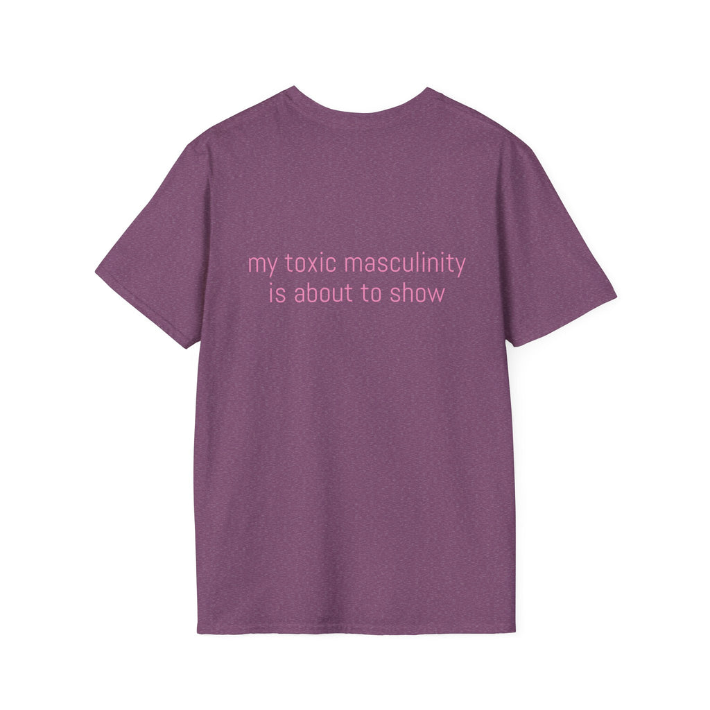 My toxic masculinity is about to show Tee