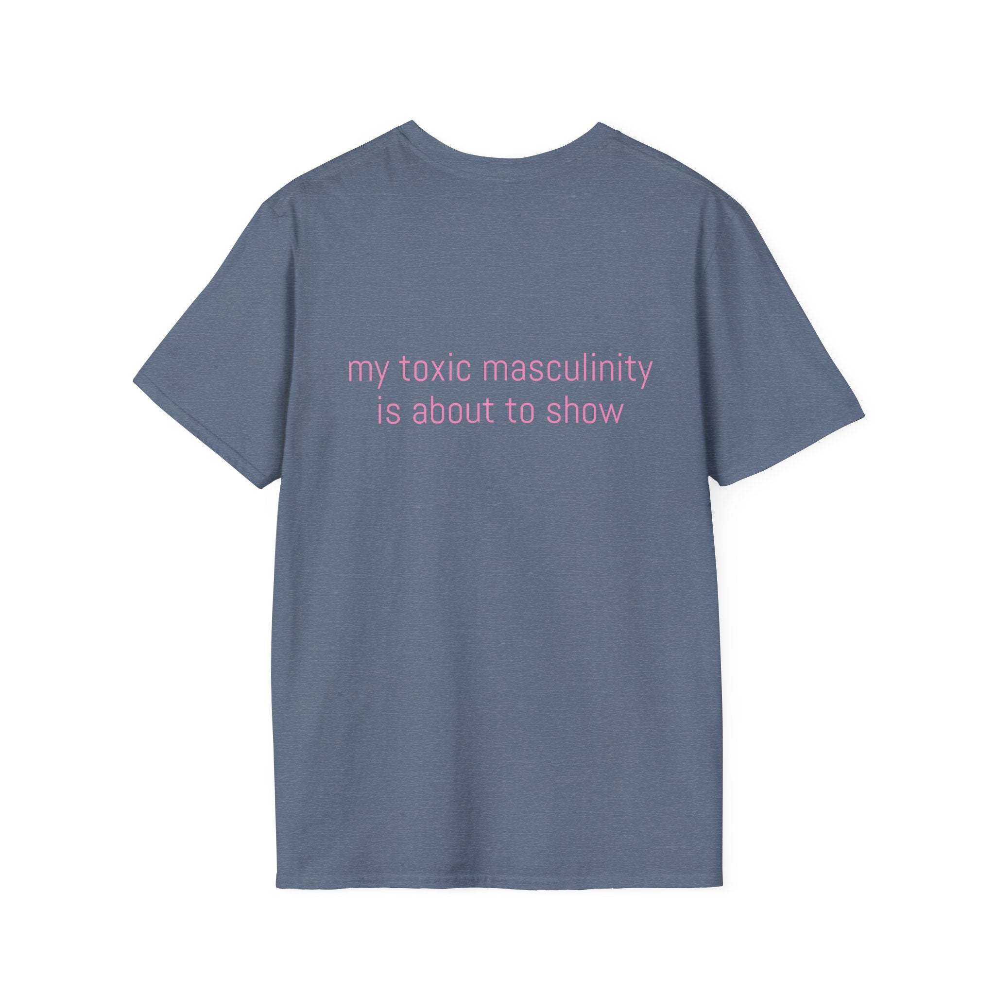 My toxic masculinity is about to show Tee